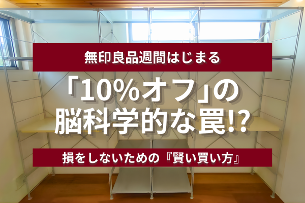 【無印良品週間】「10%オフ」の脳科学的な罠！？プロが教える、損をしないための「数字のマジック」と賢い買い方