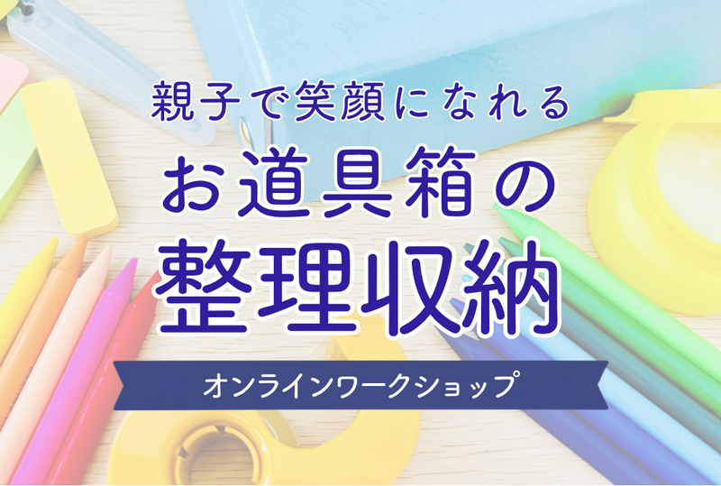 夏休み特別企画！お道具箱の整理収納オンオンラインワークショップ