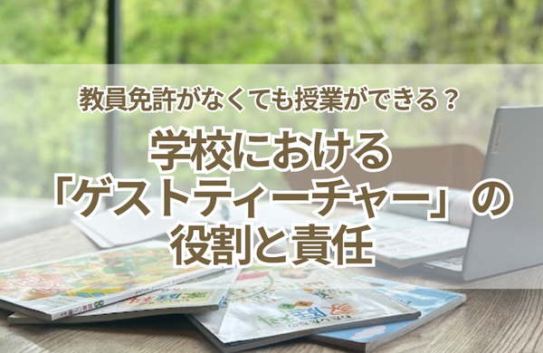 教員免許がなくても授業ができる？学校における「ゲストティーチャー」の役割と責任